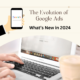 The Evolution of Google ads in 2024